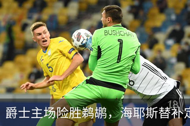 爵士主场险胜鹈鹕，海耶斯替补定防守基调